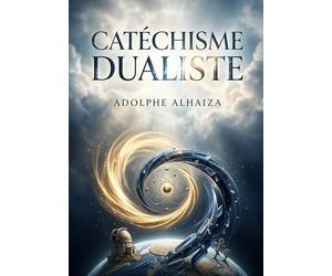 Catéchisme dualiste: Une exploration de la synthèse physique, vitale et religieuse selon Adolphe Alhaiza, offrant une perspective dualiste sur l'univers et l'existence