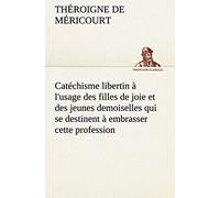 Catéchisme Libertin À L'usage Des Filles De Joie Et Des Jeunes Demoiselles Qui Se Destinent À Embrasser Cette Profession