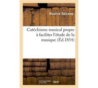 Catéchisme musical ou Théorie générale du son et du rhythme sur un plan entièrement nouveau Propre à faciliter l'étude de la musique - Maurice Delcamp - Hachette Bnf - broché - Livre