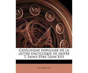 Catéchisme populaire de la lettre encyclique de notre T. Saint-Père Léon XIII