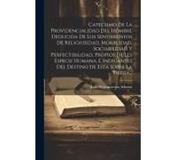 Catecismo De La Providencialidad Del Hombre Deducida De Los Sentimientos De Religiosidad, Moralidad, Sociabilidad Y Perfectibilidad, Propios De Les Es