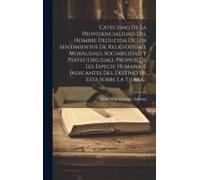 Catecismo De La Providencialidad Del Hombre Deducida De Los Sentimientos De Religiosidad, Moralidad, Sociabilidad Y Perfectibilidad, Propios De Les Es