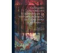 Catecismo Histórico O Compendio De La Historia Sagrada Y De La Doctrina Cristiana ......