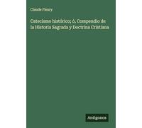 Catecismo histórico; ó, Compendio de la Historia Sagrada y Doctrina Cristiana