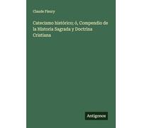 Catecismo histórico; ó, Compendio de la Historia Sagrada y Doctrina Cristiana