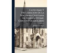 Catecismo Y Declaracion De La Doctrina Cristiana En Lengua OtomÃ(c), Con Un Vocabulario