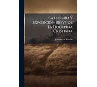 Catecismo Y Exposiciã3n Breve De La Doctrina Cristiana
