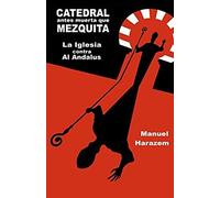Catedral Antes Muerta Que Mezquita: La Iglesia Contra Al Andalus