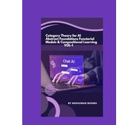 Category Theory for AI Abstract Foundations Functorial Models & Compositional Learning VOL-1