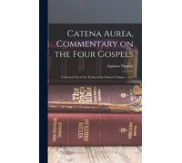 Catena Aurea, Commentary On The Four Gospels; Collected Out Of The Works Of The Fathers Volume 1, Pt.1