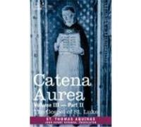 Catena Aurea: Commentary on the Four Gospels, Collected Out of the Works of the Fathers, Volume III Part 2, Gospel of St. Luke St Thomas Aquinas (Auteur)