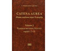Catena aurea. Glossa continua super evangelia. Testo latino a fronte. Vangelo secondo Matteo. Capitoli 13-28 (Vol. 2)