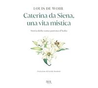 Caterina da Siena, una vita mistica. Storia della santa patrona d'Italia