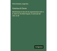 Caterina di Cleves: Melodramma in due atti da rappresentarsi nell'I. e R. teatro in Via della Pergola, il carnevale del 1837, in 38