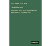 Caterina di Guisa: Melodramma in due atti da rappresentarsi nel teatro in Novara, il carnevale 1838