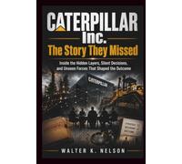 CATERPILLAR Inc. The Story They Missed: Inside the Hidden Layers, Silent Decisions, and Unseen Forces That Shaped the Outcome