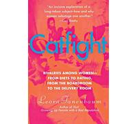 Catfight: Rivalries Among Women-from Diets to Dating, from the Boardroom to the Delivery Room