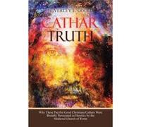 Cathar Truth Why These Pacifist Good ChristiansCathars Were Brutally Persecuted as Heretics by the Medieval Church of Rome - Beverley E. Gould - Author So Beverley E. GouldBeverley E. Gould (Auteur)