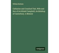 Catharine and Craufurd Tait, Wife and Son of Archibald Campbell, Archbishop of Canterbury. A Memoir