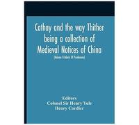 Cathay And The Way Thither Being A Collection Of Medieval Notices Of China With A Preliminary Essay On The Intercourse Between China And The Western Nations Previous To The Discovery Of The Cape Route