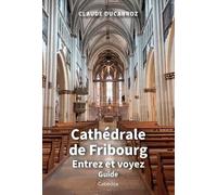 Cathédrale de Fribourg: Entrez et voyez (Guide)