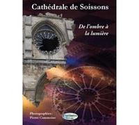 CATHÉDRALE DE SOISSONS - De l'ombre à la lumière Pierre Commeine (Auteur)