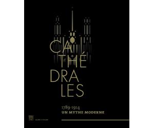 Cathédrales: 1789-1914, un mythe moderne