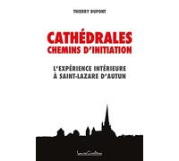Cathédrales - Chemins d'initiation - L'expérience intérieure à Saint-Lazare d'Autun