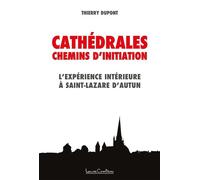 Cathédrales - Chemins d'initiation - L'expérience intérieure à Saint-Lazare d'Autun - Thierry Dupont - Courteau Louise - broché - Essai