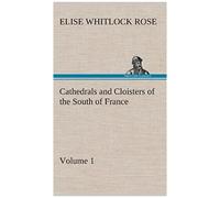 Cathedrals And Cloisters Of The South Of France, Volume 1
