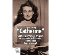 « Catherine » Catherine Varlin-Winter, résistante, militante, journaliste (1925-2004) - Claude Collin - Indes Savantes - broché - Biographie