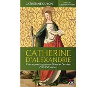 Catherine d'Alexandrie: Culte et pèlerinages entre Orient et Occident (VIIe-XVIe siècles)