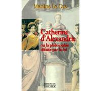 Catherine d'Alexandrie ou la philosophie défaite par la foi - Martine Le Coz - Rocher Eds Du - broché - Roman