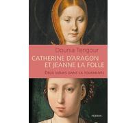 Catherine D'aragon Et Jeanne La Folle - Deux Soeurs Dans Le Tourmente
