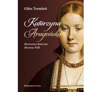 Catherine d'Aragon reine d'Espagne Henri VIII - Giles Tremlett (Literatur, Geschichte auf Polnisch)
