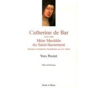 Catherine de bar 1614 1698 mere mectilde du saint sacrement Yves Poutet (Auteur)