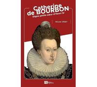 Catherine de Bourbon: digne petite soeur d'Henri IV