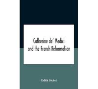 Catherine De' Medici And The French Reformation