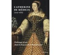 Catherine De Médicis (1519-1589) - Politique Et Art Dans La France De La Renaissance