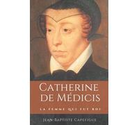 Catherine De Médicis - La Femme Qui Fut Roi