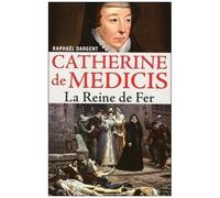 Catherine De Médicis - La Reine De Fer