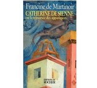 Catherine de Sienne ou La traversée des apparences Francine De Martinoir (Auteur)