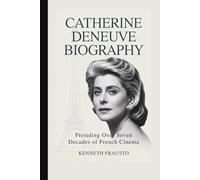 CATHERINE DENEUVE BIOGRAPHY: Presiding Over Seven Decades of French Cinema