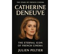 Catherine Deneuve: The Eternal Icon: From French Elegance to Global Legend