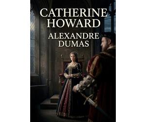 Catherine Howard: La tragédie de Catherine Howard, une pièce d'Alexandre Dumas explorant les intrigues de la cour d'Henri VIII et le destin tragique d'une reine