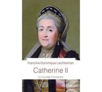 Catherine II - Le courage triomphant Francine-Dominique Liechtenhan (Auteur)