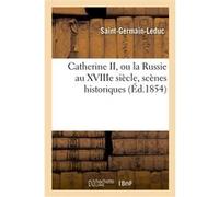 Catherine II, ou la Russie au XVIIIe siècle, scènes historiques Saint-Germain-Leduc (Auteur)