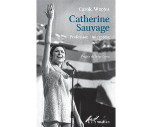 Catherine Sauvage Profession : interprète - Carole Wrona - L'harmattan - broché - Biographie