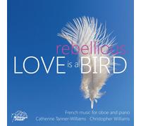 Catherine Tanner-Williams - Love Is A Rebellious Bird - French Music For Oboe & Piano [Compact Discs]