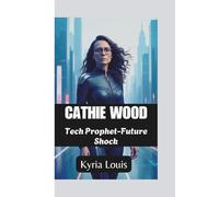 CATHIE WOOD: Tech Prophet-Future Shock
